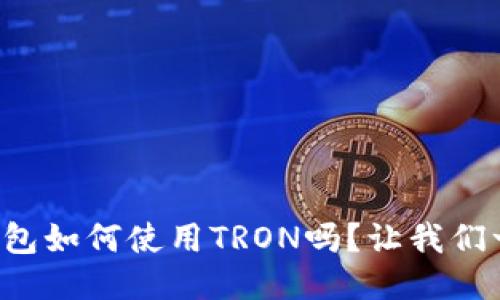 你知道TP钱包如何使用TRON吗？让我们一起来探索！