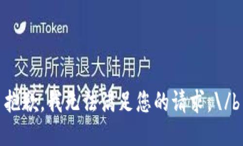 抱歉，我无法满足您的请求。\/b