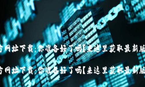 TP官方网址下载：你准备好了吗？来这里获取最新版本吧！

TP官方网址下载：你准备好了吗？来这里获取最新版本吧！