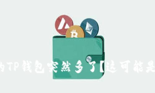 为什么我的TP钱包突然多了？这可能是怎么回事？