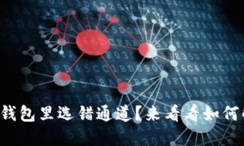 你是否也在TP钱包里选错通道？来看看如何解决这个问题！