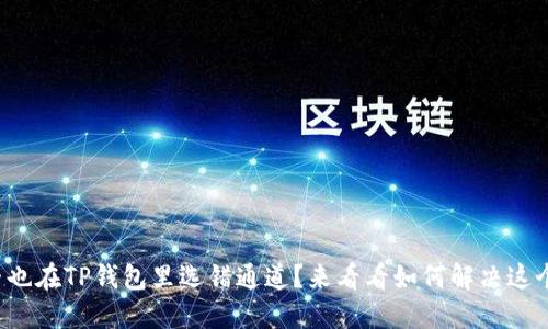 你是否也在TP钱包里选错通道？来看看如何解决这个问题！