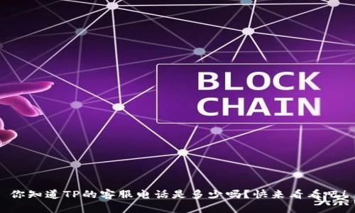 你知道TP的客服电话是多少吗？快来看看吧！