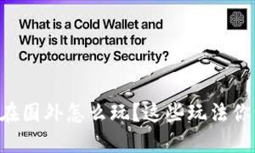 区块链游戏在国外怎么玩？这些玩法你一定想知道！