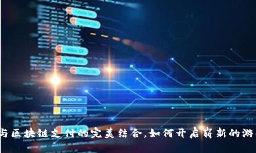 游戏币与区块链支付的完美结合，如何开启崭新的游戏体验？