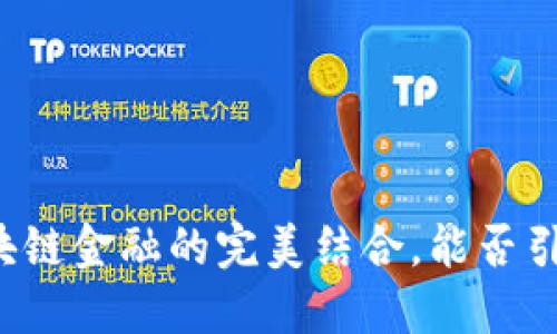 工业互联网与区块链金融的完美结合，能否引领未来科技潮流？
