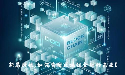 新晨科技：如何重塑区块链金融的未来？