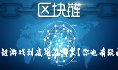 区块链游戏到底难在哪里？你也有疑问吗？