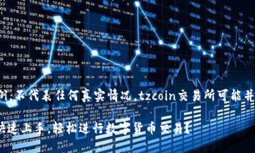 注意：以下内容为示例，不代表任何真实情况，tzcoin交易所可能并不存在，请谨慎对待。

tzcoin交易所：如何快速上手，轻松进行数字货币交易？
