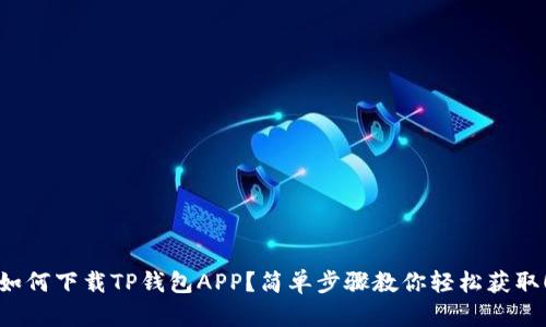 如何下载TP钱包APP？简单步骤教你轻松获取！