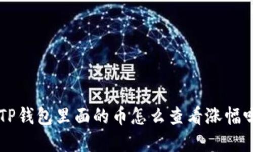 想知道在TP钱包里面的币怎么查看涨幅吗？跟我来！