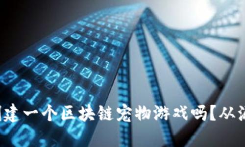 你想知道如何创建一个区块链宠物游戏吗？从源代码开始讲解！