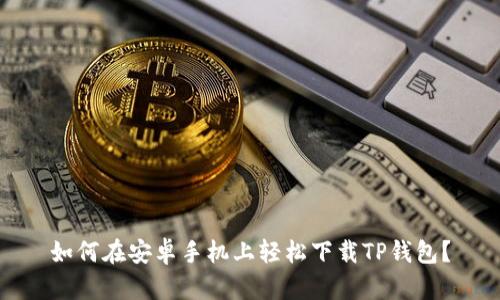 如何在安卓手机上轻松下载TP钱包？