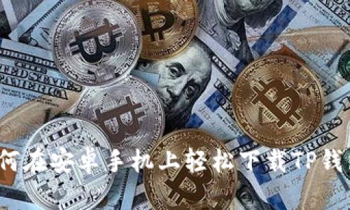 如何在安卓手机上轻松下载TP钱包？