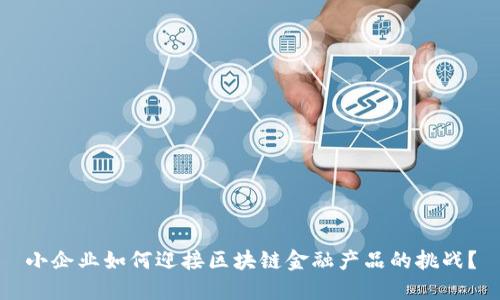 小企业如何迎接区块链金融产品的挑战？