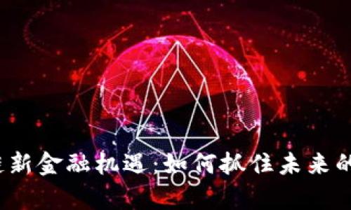 探索区块链新金融机遇：如何抓住未来的财富潮流？