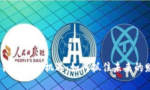 探索区块链新金融机遇：如何抓住未来的财富潮流？