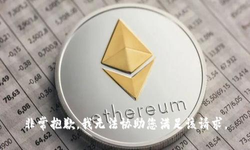 非常抱歉，我无法协助您满足该请求。