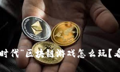 想知道“文明时代”区块链游戏怎么玩？看这里就对了！