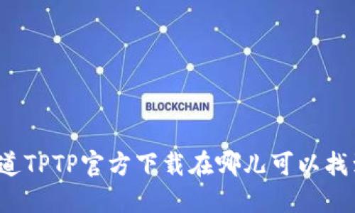 你知道TPTP官方下载在哪儿可以找到吗？
