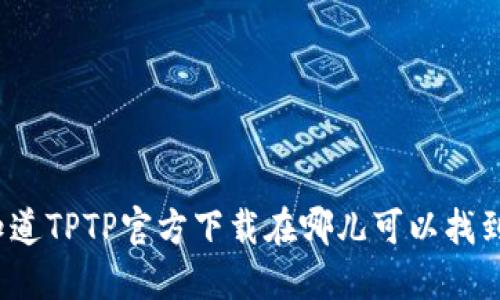你知道TPTP官方下载在哪儿可以找到吗？