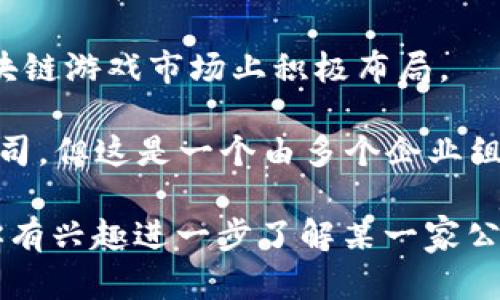 韩国有许多致力于区块链游戏的公司，其中一些知名的包括：

1. **Animoca Brands**：虽然是一家全球性的公司，但他们在韩国有很多合作项目，专注于区块链和NFT游戏。
  
2. **Netmarble**：这是一家大型韩国游戏公司，已开始涉足区块链游戏领域。

3. **Krafton**：以《PUBG》闻名，该公司也在探索区块链技术在游戏中的应用。

4. **Com2us**：这家公司专注于移动游戏，同时也在区块链游戏市场上积极布局。

5. **Blockchain Game Alliance**：尽管不是专门的公司，但这是一个由多个企业组成的联盟，推动区块链游戏的发展，韩国企业也参与其中。

希望这能帮助你了解韩国区块链游戏公司的情况！如果你有兴趣进一步了解某一家公司或领域，请告诉我。