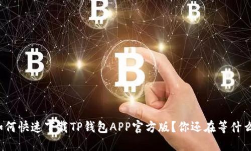 如何快速下载TP钱包APP官方版？你还在等什么？