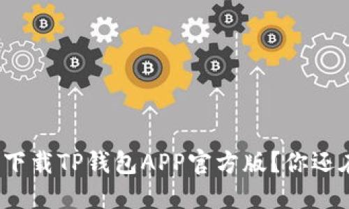 如何快速下载TP钱包APP官方版？你还在等什么？