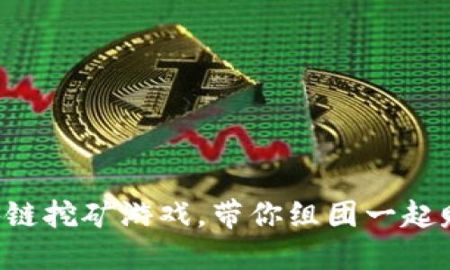区块链挖矿游戏，带你组团一起赚钱！
