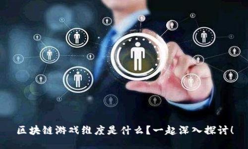 区块链游戏维度是什么？一起深入探讨！