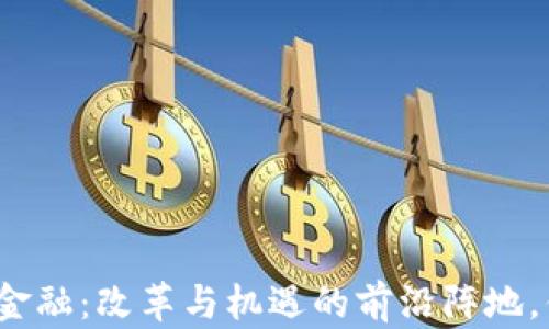 
海南省区块链金融：改革与机遇的前沿阵地，你准备好了吗？