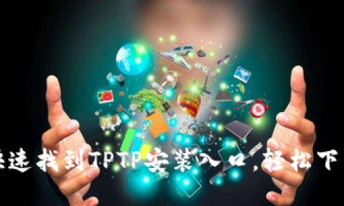 如何快速找到TPTP安装入口，轻松下载指南