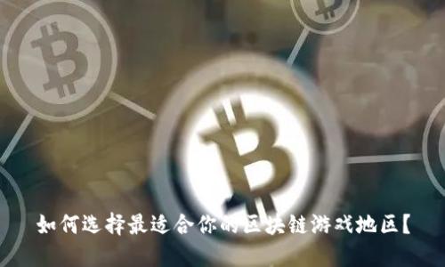 如何选择最适合你的区块链游戏地区？