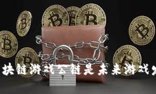 为什么泛区块链游戏公链是未来游戏发展的关键？
