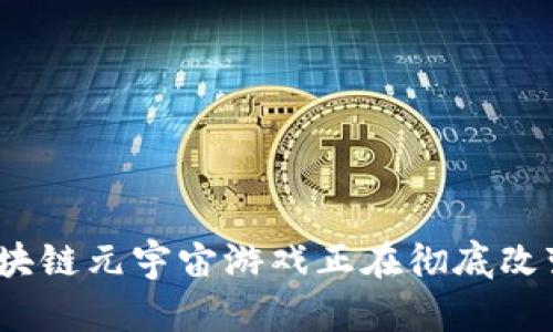 你知道吗？外网区块链元宇宙游戏正在彻底改变我们的游戏体验