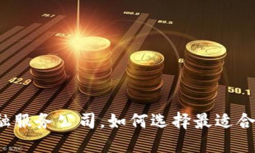 湖南区块链金融服务公司，如何选择最适合你的合作伙伴？