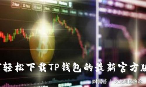 如何轻松下载TP钱包的最新官方版本？