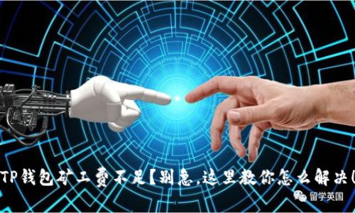 TP钱包矿工费不足?别急,这里教你怎么解决!