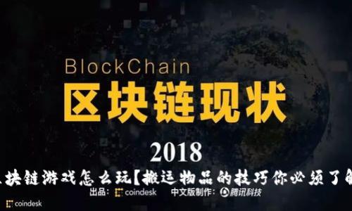 区块链游戏怎么玩？搬运物品的技巧你必须了解！