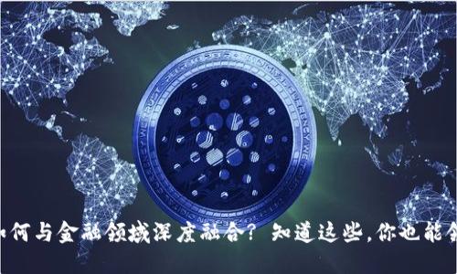 区块链如何与金融领域深度融合? 知道这些，你也能领跑未来!