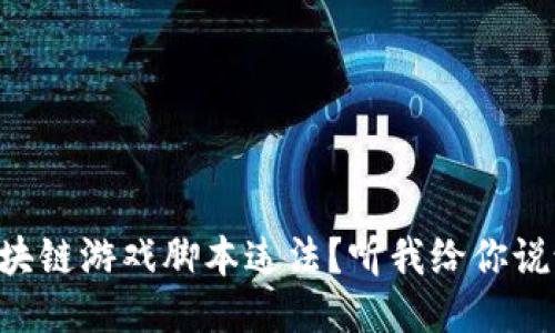 区块链游戏脚本违法？听我给你说说！