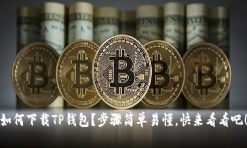 如何下载TP钱包？步骤简单易懂，快来看看吧！