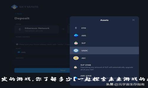 区块链开发的游戏，你了解多少？一起探索未来游戏的无限可能！