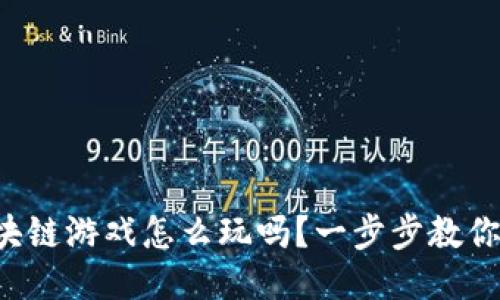 你知道区块链游戏怎么玩吗？一步步教你轻松上手！
