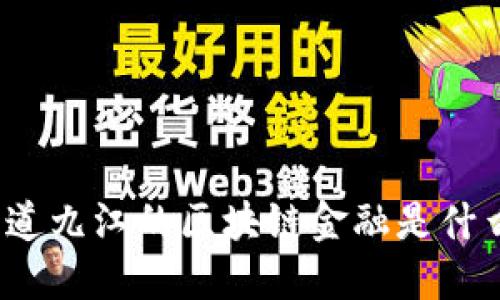 你知道九江的区块链金融是什么吗？