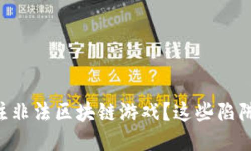 为什么你需要关注非法区块链游戏？这些陷阱你绝对不能忽视！