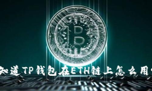 你知道TP钱包在ETH链上怎么用吗？