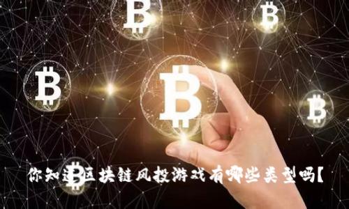 你知道区块链风投游戏有哪些类型吗？