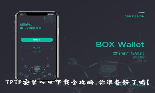 TPTP安装入口下载全攻略，你准备好了吗？