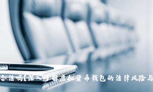TP钱包合法吗？深入了解虚拟货币钱包的法律风险与安全性